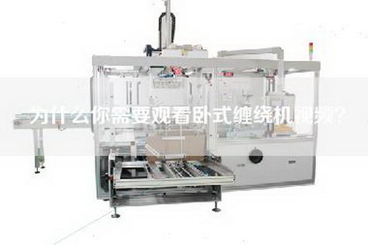 為什么你需要觀看臥式纏繞機(jī)視頻？