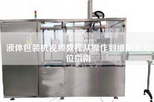 液體包裝機(jī)視頻教程從操作到維護(hù)全方位指南