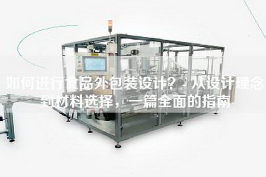 如何進(jìn)行食品外包裝設(shè)計(jì)？- 從設(shè)計(jì)理念到材料選擇，一篇全面的指南