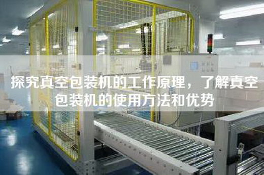 探究真空包裝機的工作原理，了解真空包裝機的使用方法和優(yōu)勢