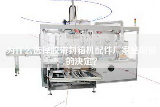 為什么選擇膠帶封箱機配件廠家是明智的決定？